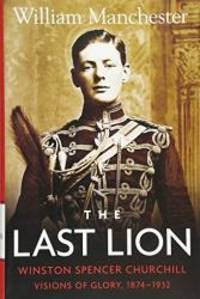 image of The Last Lion: Winston Spencer Churchill: Visions of Glory 1874-1932