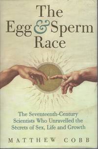 The Egg and Sperm Race: The Seventeenth-Century Scientists Who Unlocked  the Secrets of Sex and...
