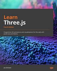 Learn Three.js - Fourth Edition: Programme 3D animations and visualizations for the web with JavaScript and WebGL
