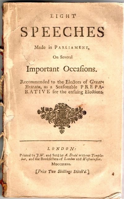 [HISTORY] [ENGLISH] EIGHT SPEECHES MADE IN PARLIAMENT, ON SEVERAL IMPORTANT OCCASIONS, RECOMMENDED TO THE ELECTORS OF GREAT BRITAIN AS A SEASONABLE PREPARATIVE FOR THE ENSUING ELECTIONS