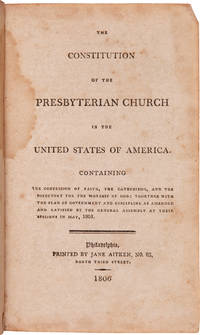 THE CONSTITUTION OF THE PRESBYTERIAN CHURCH IN THE UNITED STATES OF AMERICA...RATIFIED BY THE GENERAL ASSEMBLY AT THEIR SESSIONS IN MAY, 1805