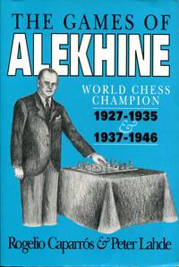 The Games of Alekhine, World Chess Champion 1927-1935 &amp; 1937-1946 by Rogelio Caparros; Peter Lahde - 1992-01-01