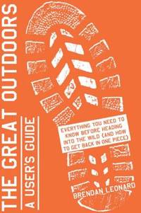 The Great Outdoors: a User's Guide : Everything You Need to Know Before Heading into the Wild...