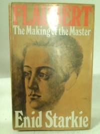 Flaubert: The making of the master by Enid Starkie - 1967