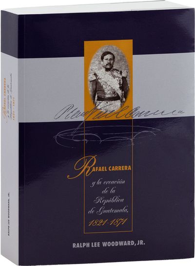 Rafael Carrera y la Creación de la Republica de Guatemala, 1821-1871