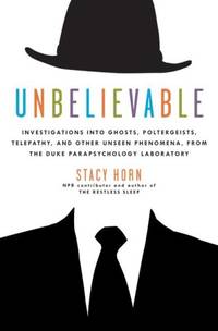 Unbelievable: Investigations into Ghosts, Poltergeists, Telepathy, and Other Phenomena from the...