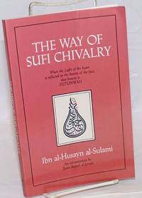 image of The Way of Sufi Chivalry. When the Light of the heart is reflected in the beauty of the face, that beauty is Futuwwah. Ibn al-Husayn al-Sulami, An interpretation by Tosun Bayrak al-Jerrahi