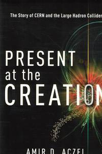 Present At the Creation The Story of Cern and the Large Hadron Collider