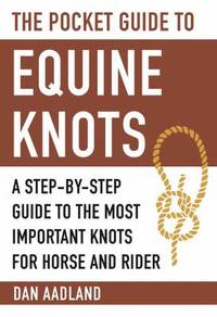 The Pocket Guide to Equine Knots : A Step-By-Step Guide to the Most Important Knots for Horse and...