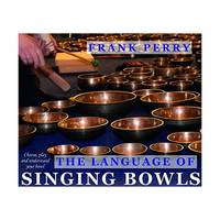 The Language of Singing Bowls: How to Choose, Play and Understand Your Bowl