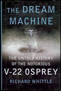 image of The Dream Machine: The Untold History of the Notorious V-22 Osprey