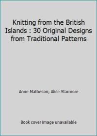 Knitting from the British Islands : 30 Original Designs from Traditional Patterns