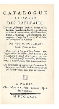 Catalogue raisonné des Tableaux, Desseins, Estampes, Bronzes, Terres cuites, Laques, Porcelaines…Meubles curieux, Bijoux, Minéraux, Cristallisations, Madrepores, Coquilles & autres Curiosités, qui composent le Cabinet de feu M. Boucher, Premier Peintre du Roi. Cette vente se fera au Vieux Louvre…le Lundi 18 Février 1771…& jours suivans, etc. [By Pierre Remy]