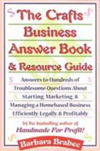 The Crafts Business Answer Book and Resource Guide : Answers to Hundreds of Troublesome Questions...