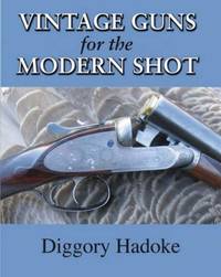 Vintage Guns: Collecting, Restoring &amp; Shooting Classic Firearms by Diggory Hadoke