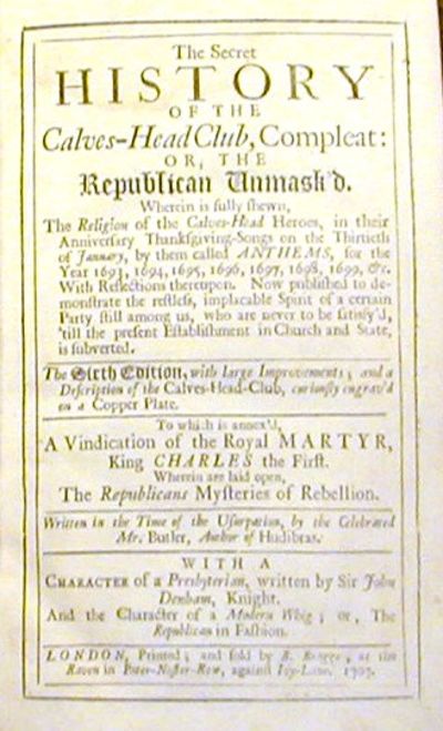 The Secret History of the Calves-Head Club, Compleat; Or, The Republican Unmask'd ...