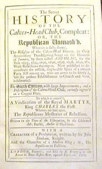 The Secret History of the Calves-Head Club, Compleat; Or, The Republican Unmask'd ...