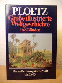 PLOETZ. Große illustrierte Geschichte in 8 Bänden. Band 6: Die außereuropäische Welt bis 1945