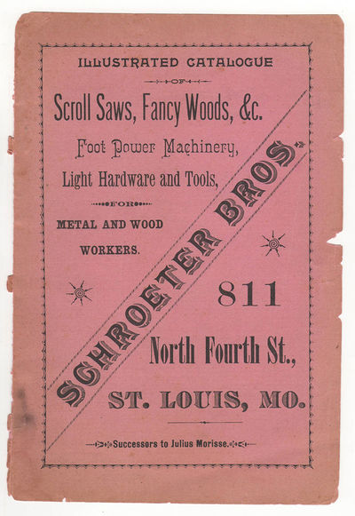 Schroeter Bros: Illustrated Catalog of Scroll Saws, Fancy Woods, &c. Foot Power Machinery, Light Hardware and Tools, for Metal and Wood Workers. Successors to Julius Morisse