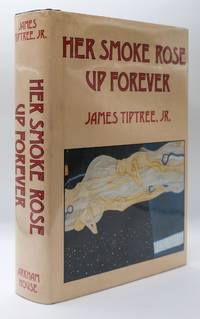 HER SMOKE ROSE UP FOREVER: THE GREAT YEARS OF JAMES TIPTREE, JR.