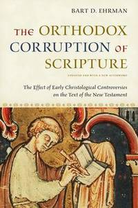 The Orthodox Corruption of Scripture: The Effect of Early Christological Controversies on the...