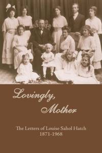 Lovingly, Mother: The Letters of Louise Sahol Hatch 1871-1968