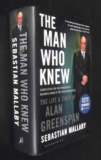 The Man Who Knew: The Life &amp; Times of Alan Greenspan by Sebastian Mallaby - 2016