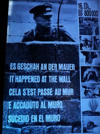 Es Geschah an Der Mauer : eine Bilddokumentation des Sperrgu?rtels um Berlin West / It Happened...