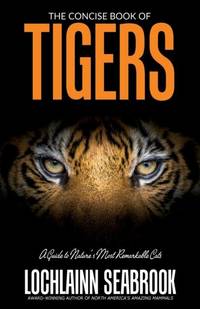 The Concise Book of Tigers: A Guide to Nature's Most Remarkable Cats