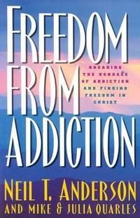 Freedom from Addiction : Breaking the Bondage of Addiction and Finding Freedom in Christ by Mike Quarles; Julia Quarles; Neil T. Anderson - 1996