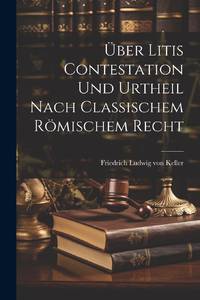 Über Litis Contestation und Urtheil nach classischem römischem Recht