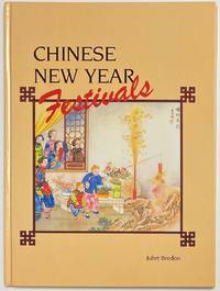 image of Chinese New Year Festivals: A Picturesque Monograph of the Rites, Ceremonies and Observances in Relation Thereto