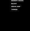 Robert Frank. Black White and Things