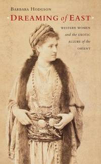 Dreaming of East : Western Women and the Exotic Allure of the Orient by Barbara Hodgson - 2005