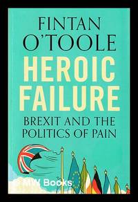 Heroic failure : Brexit and the politics of pain / Fintan O'Toole