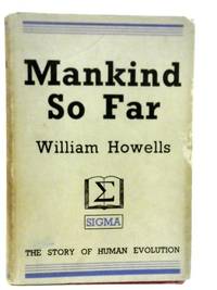 Mankind so Far. by William Howells - 1947