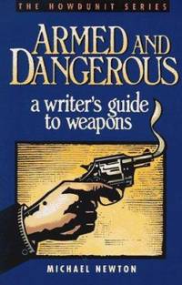 Armed and Dangerous : A Writer's Guide to Weapons