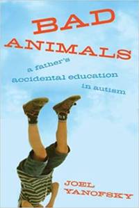 Bad Animals A Father's Accidental Education In Autism