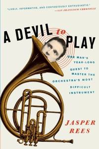 A Devil to Play: One Man's Year-Long Quest to Master the Orchestra's Most Difficult...