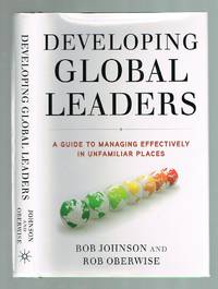 Developing Global Leaders: A Guide to Managing Effectively in Unfamiliar Places