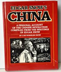 Edgar Snow&#039;s China:  A Personal Account of The Chinese Revolution Compiled From The Writings of Edga by Snow, Lois Wheeler - 1981