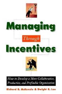 Managing Through Incentives: How to Develop a More Collaborative, Productive, and Profitable...