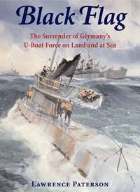 Black Flag: the Surrender of Germany&Atilde;s U-boat Forces on Land and at Sea