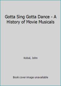 Gotta Sing Gotta Dance - A History of Movie Musicals by Kobal, John - 1983