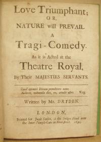 Love Triumphant; Or Nature Will Prevail A Tragi-Comedy. As it is Acted at the Theatre Royal, By Their Majesties Servants. by DRYDEN, John - 1694