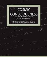 Cosmic Consciousness - A Study in the Evolution of the Human Mind