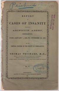 Report of cases of insanity treated at Abington Abbey, Northampton, from January 1st, 1862, to December 31st, 1867. by Prichard, Thomas - 1868