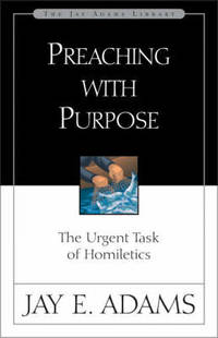 Preaching with Purpose: The Urgent Task of Homiletics