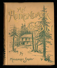 An Adirondack Cabin. A Family Story Telling of Journeyings By Lake and Mountain and Idyllic Days in the Heart of… by Margaret (Harriett Mulford Stone Lothrop) Sidney - First Edition - 1890 - from Zephyrus Books, IOBA (SKU: AX0300008)