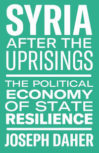 Syria After the Uprisings: The Political Economy of State Resilience